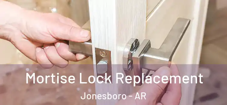 Mortise Lock Replacement Jonesboro - AR